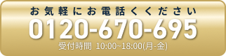 お気軽にご相談ください。0120-670-695（電話受付10:00~18:00月～金）
