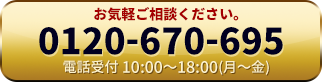 お気軽にご相談ください。0120-670-695（電話受付10:00~18:00月～金）